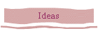 Ideas