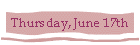 Thursday, June 17th